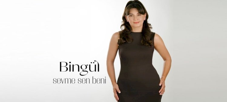 BİNGÜL’DEN KALPLERE DOKUNAN YENİ BİR ŞARKI “SEVME SEN BENİ”
