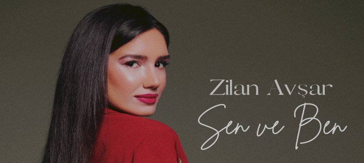 Zilan Avşar’dan Yeni Şarkı Sen ve Ben