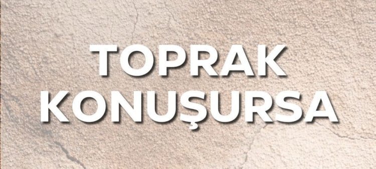 TOPRAK KONUŞURSA…