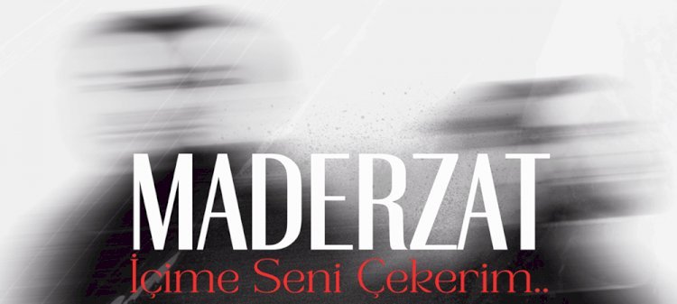 MADERZAT’TAN  YENİ TEKLİ İÇİME ÇEKERİM SENİ